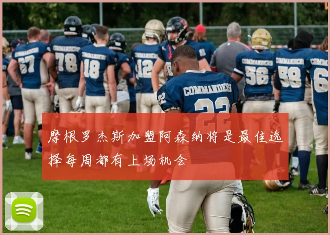 摩根罗杰斯加盟阿森纳将是最佳选择每周都有上场机会