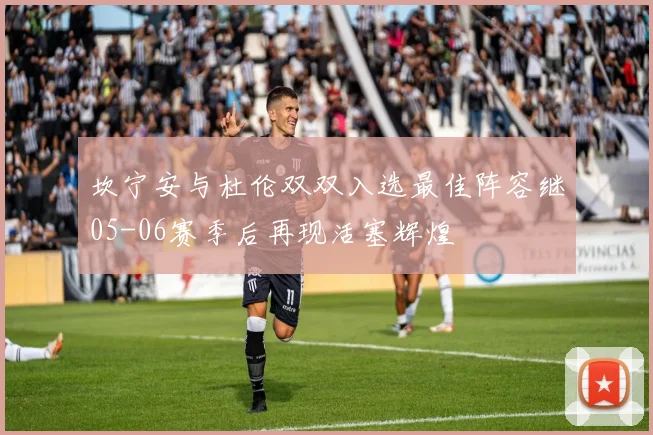 坎宁安与杜伦双双入选最佳阵容继05-06赛季后再现活塞辉煌